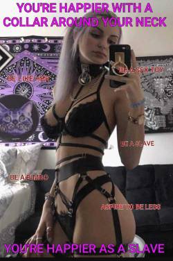 renosissytrainer:  petslaveneedsmistress:  slavegirlash:  sluttrainerdominant:  You find happiness in being a slave. Let men think for you, let yourself become what you are truly born to be. A slave  I always wear a collar. I just need someone to put