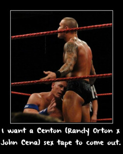 all-day-i-dream-about-seth:  wrestlingssexconfessions:  I want a Centon (Randy Orton x John Cena) sex tape to come out.  I would bite my left arm off for this!