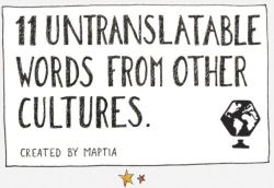 amandaonwriting:  11 Untranslatable Words From Other Cultures Follow the link for the source 