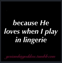 yesiamhisgoddess:  He loves when I play in lingerie 