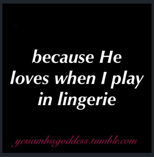 yesiamhisgoddess:  He loves when I play in lingerie 