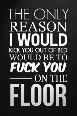 ms-woodsworld:  On the other hand, if I kick you out of my bed, there could be injuries involved. Seriously, it sits about three an half feet off the floor, you’re gonna get hurt. *wink… LOL