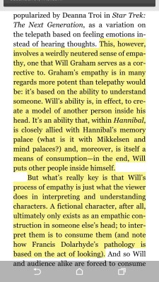 22drunkb:  The final sentence, after the highlighting, is, in full, “And so Will and audience alike are forced to consume Hannibal. Indeed, Hannibal feeds himself to them.”  I need to lie down  (From Philip Sandifer’s Guided By The Beauty Of Their