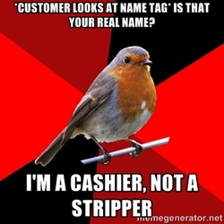 fitt-girl:  thelittlestonedfox:  I usually don’t reblog these but oh my god i love retail robin  THE LAST ONE HAHA  I work at a coffee shop… some dood built as fuck, roiding off his ass comes in, looks at my coworker’s name tag (she’s