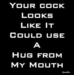 dirtysouth69:  snorklesxxx:  Mouth hugs! 😉  Everyone loves warm wet mouth hugs!  I know I do!