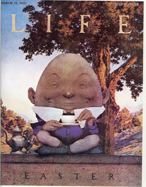 blondebrainpower:Maxfield Parrish paints Humpty Dumpty, which graces the cover of the March 17, 1921 Easter issue of LIFE Magazine, contributing to the iconography of one of the most famous children’s book characters.