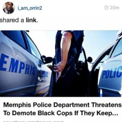 gang0fwolves:norest4thaweary:yungdolemite:The Memphis, Tennessee Police Department is threatening to demote dozens of African American police officers simply because they are standing up to racism in the department. Officials with the Memphis police say