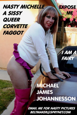 nastymichelle:  MIKE JOHANNESSON IS A SISSY QUEER COCK SUCKING CUM EATING PISS DRINKING FAGGOT EMAIL FROM A FEMALE ADMIRER I love how you are such a nasty queer faggot, exposed for the whole world to see what a homo take it up the ass, cock sucking piss