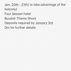 Jan. 20th - 21th( to take advantage of the balcony) Four Season hotel  Boudoir Theme Shoot Deposits required by January 3rd Dm for further details