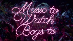lanasdaily:  “Music To Watch Boys To”