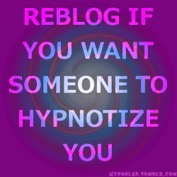 hypnolad: Reblog if you want someone to hypnotize you