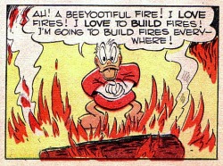 talesfromweirdland:  “Ah! A beeyootiful fire! I LOVE fires! I LOVE to BUILD fires! I’m going to build fires everywhere!”From Carl Barks’s 1946 story, The Firebug.