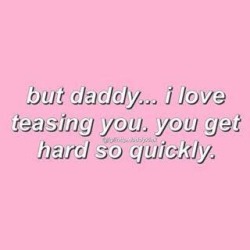 pinkwithadaddykink:  I love teasing daddy, but sometimes he gets cross at me and has to show me who’s boss ✨