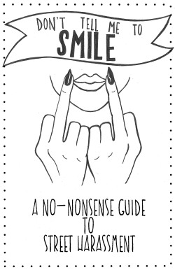 whatwepretend:  &ldquo;Don’t Tell Me To Smile: A No-Nonsense Guide to Street Harassment&rdquo; -A zine by Arlene Barrow (whatwepretend) and Annie Barrow (malheureuseandmaladroite) This is a link to a PDF of the zine if you want to print a copy yourself!