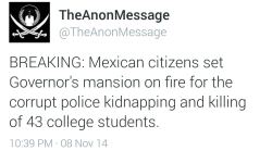 land-of-propaganda:  BREAKING  Mexican citizens set Governor’s mansion on fire for the corrupt police kidnapping and killing of 43 college students.  (11/08)   I&rsquo;m fucking glad the people are finally stepping up, they need to over throw their