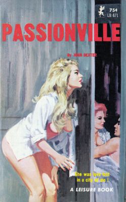 hangfirebooks:  Title: Passionville (Leisure Book LB 671) Author: John Dexter Artist: Robert Bonfils (?) Year: 1965 “She was love lost in a city of sin! Was she the victim of small-town gossip? Was she the product of a big city’s degenerate ways?