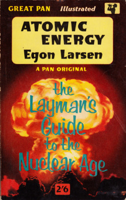 Atomic Energy, The Layman’s Guide to the Nuclear Age, by Egon Larsen (Pan, 1958). From a charity shop in Sherwood, Nottingham.