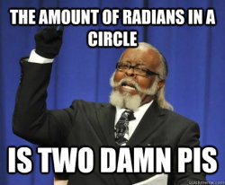 The amount of radians in a circle is two damn Pi.