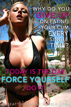 seattlejasmine:  http://seattlejasmine.tumblr.com Why do you give up on eating cum every single time? Today is the day. Force yourself. Do it. 