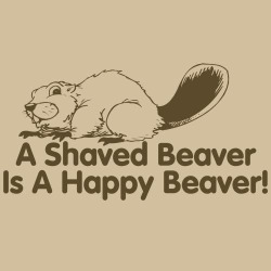 jinxcat:  A shaved beaver is a happy beaver.