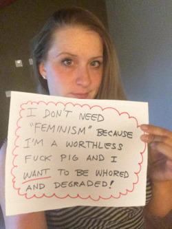 megarchon:  Another worthless fuck pig proclaiming that she doesn’t feminism. Why? Because she wants to be whored and degraded. You filthy females really are amusing…