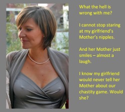 What the hell is wrong with me?I cannot stop staring at my girlfriend’s Mother’s nipples.And her Mother just smiles – almost a laugh.I know my girlfriend would never tell her Mother about our chastity game. Would she?