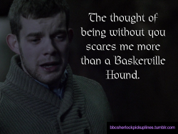 &ldquo;The thought of being without you scares me more than a Baskerville Hound.&rdquo;