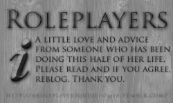 nemmymouse:  aroleplayersguidetolife:  This is largely a love note to my fellow roleplayers, regardless of if you know me, or if you don’t. I’ve been roleplaying since around the time I was eleven years old, at the time of writing this I’m twenty