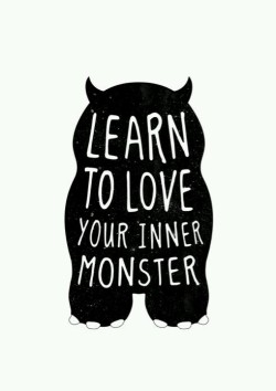 Learn to love your inner monster.