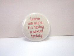 etsyifyourenasty:  Leave Me Alone, I’m Having A Sexual Fantasy 