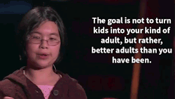 tedx:  tedx: &ldquo;The goal is not to turn kids into your kind of adult, but rather, better adults than you have been. Progress happens because new generations grow and develop and become better than the previous ones.”  From Adora Svitak’s talk