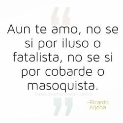 frasesdeamoryvida:  Frases de amor ~Ricardo Arjona