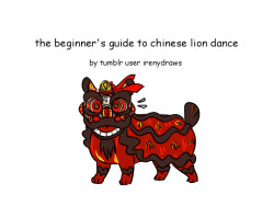 irenydraws:   so quite a lot of people expressed interest in a guide to lion dance! and since the lunar new year is coming up in a couple weeks, which means everyone’s exposure to lions is probably going to increase, i figured i’d go ahead and make
