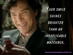 &ldquo;Your smile shines brighter than an inexplicable matchbox.&rdquo;