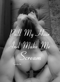breakmelikeimyourgirl:nothing turns me on more than pulling my hair and calling me filthy names…