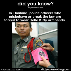 did-you-kno:  In Thailand, police officers who misbehave or break the law are forced to wear Hello Kitty armbands.   Source