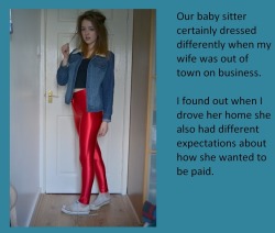 Our baby sitter certainly dressed differently when my wife was out of town on business.I found out when I drove her home she also had different expectations about how she wanted to be paid.