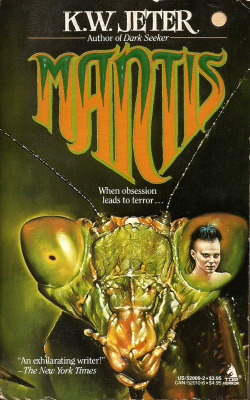 Mantis, by K.W.Jeter, (Tom Doherty Associates, Inc, 1987). From a charity shop on Mansfield Road, Nottingham.  Except in times of greatest need, the female praying mantis does not destroy her mate. Rae has needs, hungers that cannot easily be satisfied.