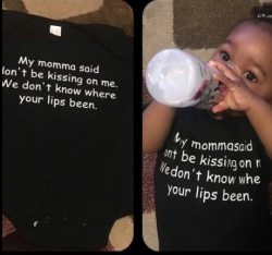 sey-you-love-me: audyw44:   cheriisplace:  diaryofakanemem:  “My momma said don’t be kissing on me. We don’t know where your lips been.” This is the type of mother I’m going to be.  I saw a post about this baby that had six months of blistering