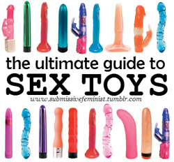 Submissivefeminist:  Submissivefeminist:  The Ultimate Guide To Sex Toys  By Submissivefeminist