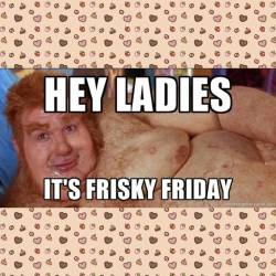 😏 You know what&rsquo;s up 😘 😂😂😂 #friday #friskyfriday #ladiesman #tgif #nochill #fatbastard