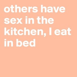 succilla:  others have sex in the kitchen, I eat in bed - Post by juliiaana on Boldomatic a We Heart It-on http://weheartit.com/entry/62436668/via/Boldomatic