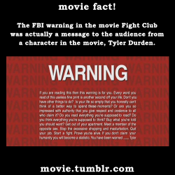 movie:  The FBI warning in the movie Fight Club was actually a message to the audience from a character in the movie, Tyler Durden. More movie facts