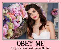 OBEY ME  Oh yeah Love and Honor Me too  Caption Credit: Uxorious Husband Picture Credit: https://www.pexels.com/photo/portrait-of-woman-with-pink-roses-247295/