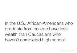 alwaysbewoke:  tribal-love:  alwaysbewoke:How so? For starters.American finance grew on the back of slavesEconomic Consequences of SegregationGI Bill: White male affirmative action programAfrican-Americans With College Degrees Are Twice As Likely to Be