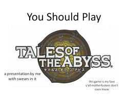 kickingandpumpkins:  I warned you this would happen I might make a part 2 later, going over the world/setting of Tales of the Abyss and some particularly cool little details that make playing the game so fun (skits, costume titles, etc.) Tales of the