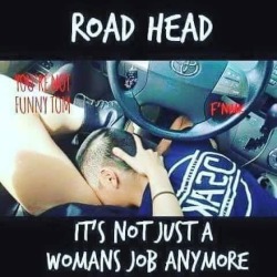 bigmike4353:  It was never just a woman’s job. Now keep your eyes on the road, hand on the wheel and don’t get us killed when you squirt in my face 😁👍  Yes!!!@exsuper-villian