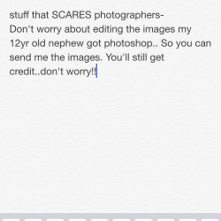stuff that SCARES photographers- Don&rsquo;t worry about editing the images my 12yr old nephew got photoshop.. So you can send me the images. You&rsquo;ll still get credit..don&rsquo;t worry!! #smh #ohhellno #photographer #thingsaphotographerhears #photos