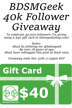 bdsmgeek:  BDSMGeek’s 40K Follower Giveaway!Reblog and follow to win random draw for a ุ dollar gift card to @bdsmgeekshop, must be over 18 years of age.Check out what you can buy at https://bdsmgeekshop.com