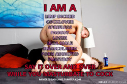 justakunt:  mindlessjoslave:  Come on, say it. OUT LOUD. And pump that cock of yours. Every word that escapes your lips gets you harder and harder as you acknowledge the truth. You are at the bottom of the sexual totem pole, a porn addicted deviant who